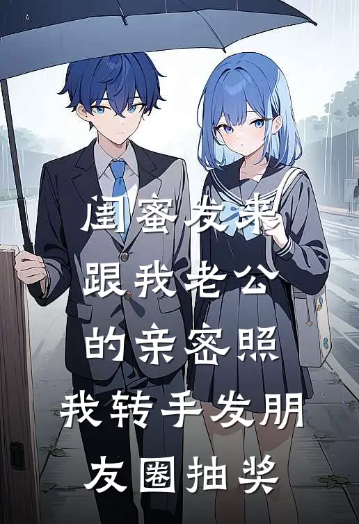 闺蜜发来跟我老公的亲密照，我转手发朋友圈抽奖