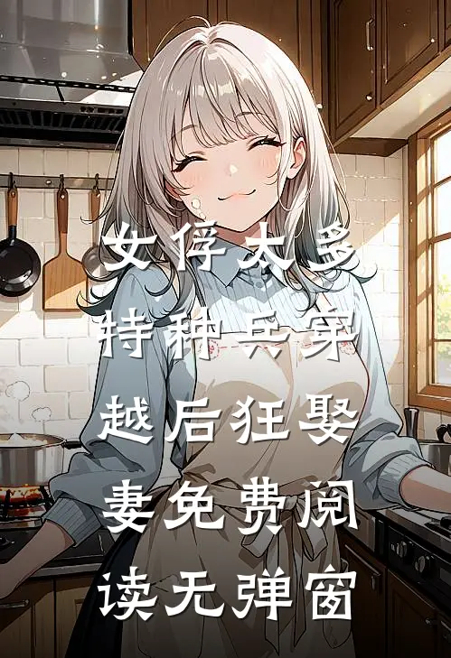 女俘太多，特种兵穿越后狂娶妻免费阅读无弹窗