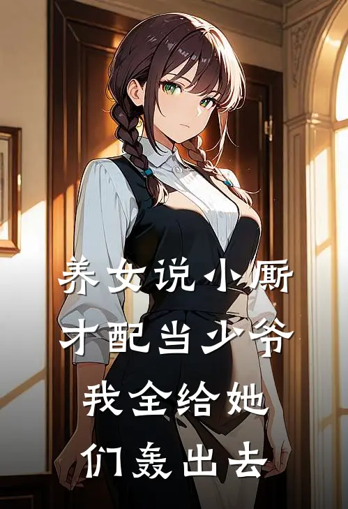 养女说小厮才配当少爷，我全给她们轰出去