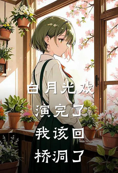 白月光戏演完了,我该回桥洞了吗