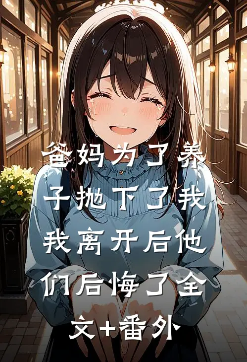 爸妈为了养子抛下了我，我离开后他们后悔了全文+番外