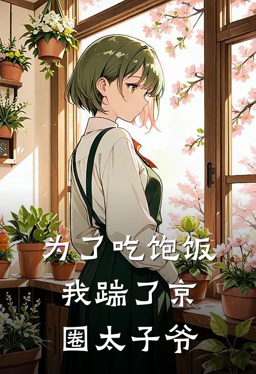 为了吃饱饭，我踹了京圈太子爷
