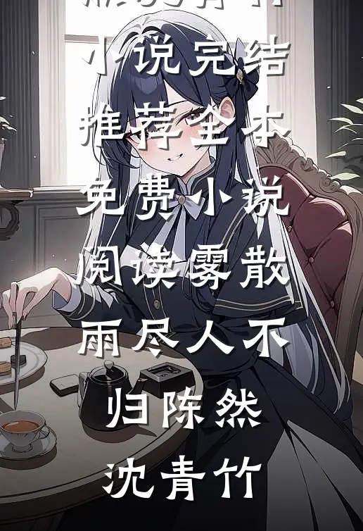 雾散雨尽人不归陈然沈青竹小说完结推荐_全本免费小说阅读雾散雨尽人不归陈然沈青竹