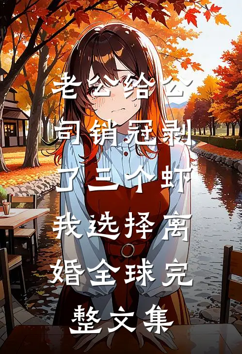 老公给公司销冠剥了三个虾，我选择离婚全球完整文集