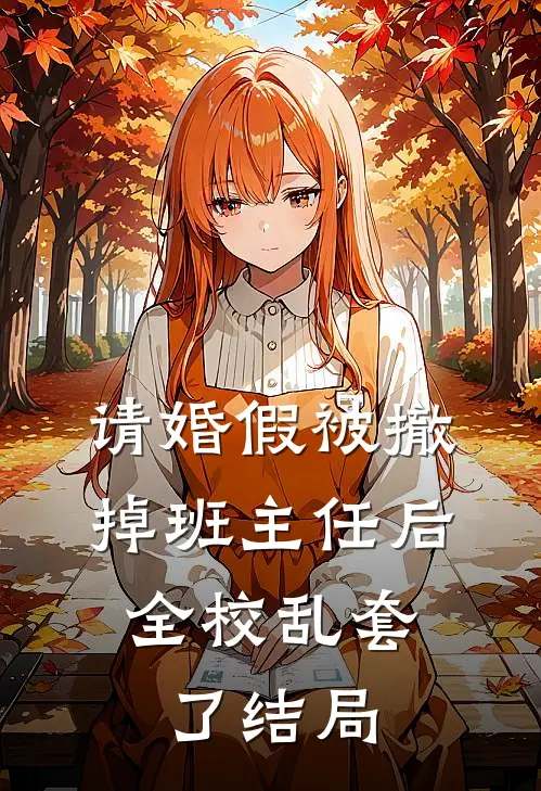 请婚假被撤掉班主任后，全校乱套了结局