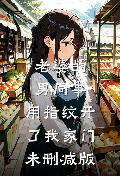 老婆的男同事，用指纹开了我家门未删减版
