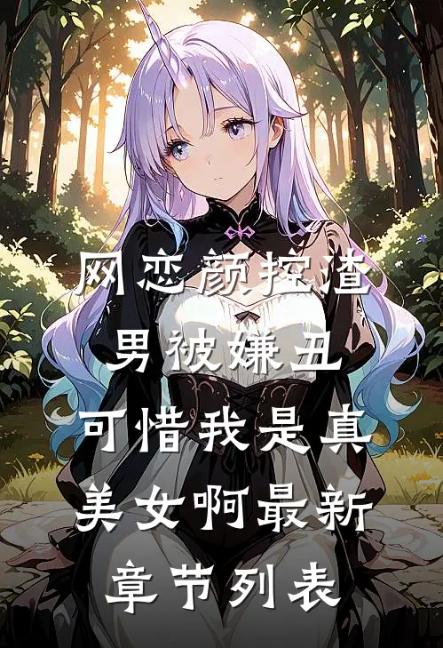 网恋颜控渣男被嫌丑，可惜我是真美女啊最新章节列表