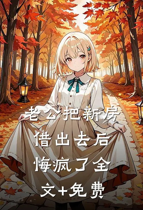 老公把新房借出去后，悔疯了全文+免费