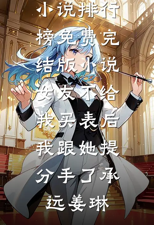 女友不给我买表后，我跟她提分手了(承远姜琳)热门小说排行榜_免费完结版小说女友不给我买表后，我跟她提分手了(承远姜琳)