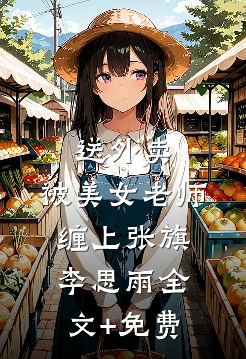 送外卖，被美女老师缠上张旗李思雨全文+免费