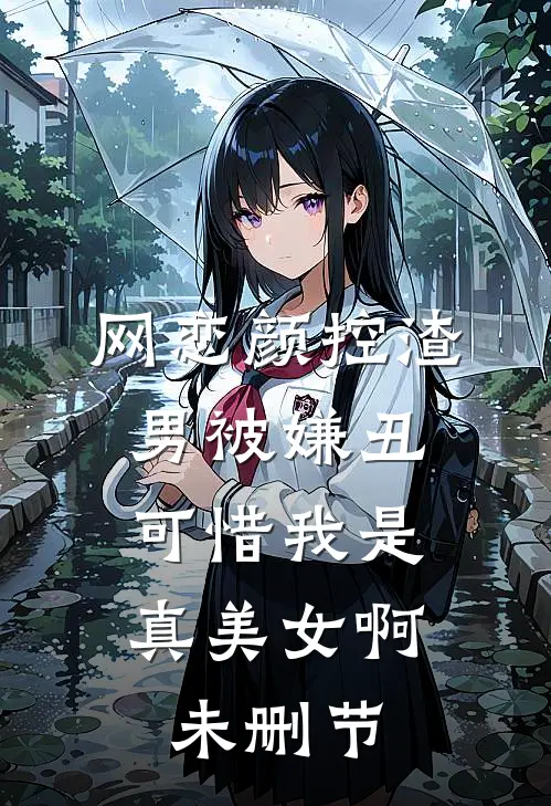 网恋颜控渣男被嫌丑，可惜我是真美女啊未删节