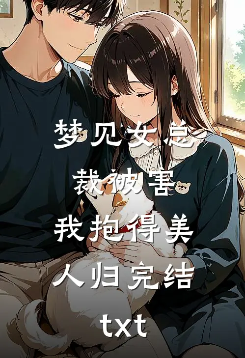 梦见女总裁被害，我抱得美人归完结txt