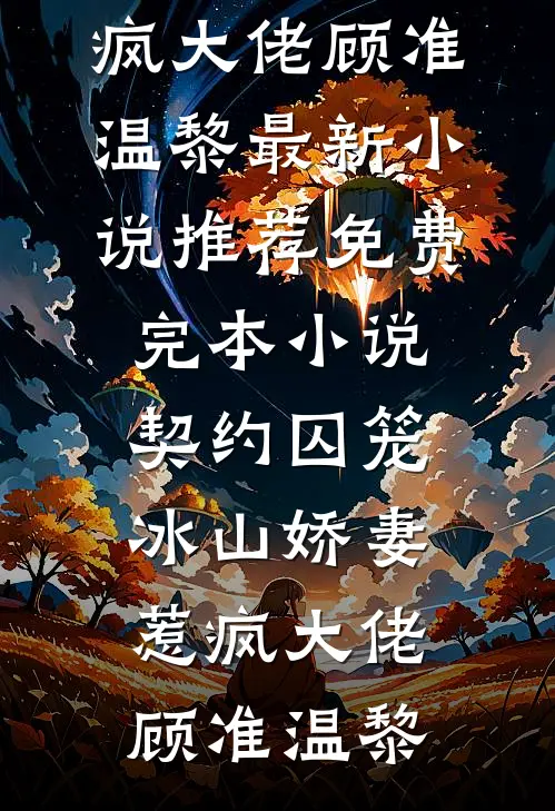 契约囚笼，冰山娇妻惹疯大佬顾准温黎最新小说推荐_免费完本小说契约囚笼，冰山娇妻惹疯大佬(顾准温黎)