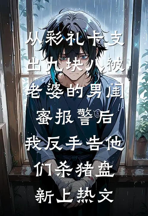 从彩礼卡支出九块八被老婆的男闺蜜报警后，我反手告他们杀猪盘新上热文