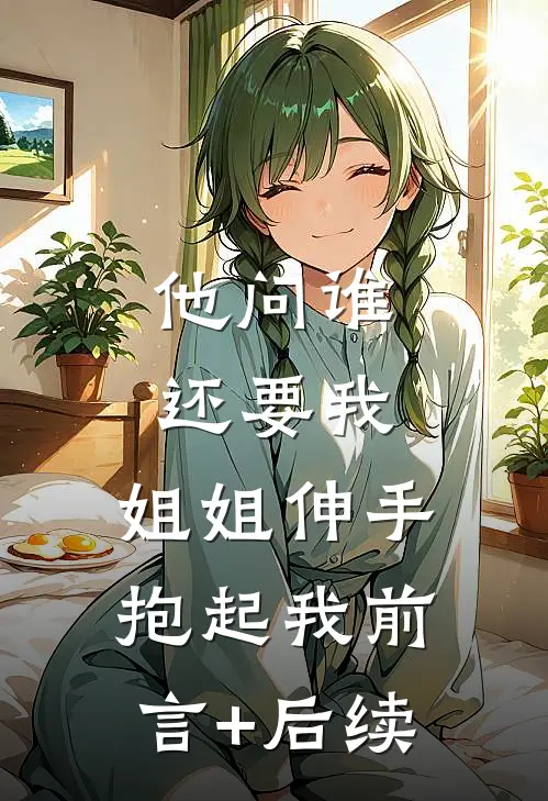 他问谁还要我，姐姐伸手抱起我前言+后续