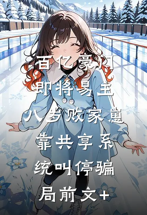 百亿豪门即将易主，八岁败家崽靠共享系统叫停骗局前文+