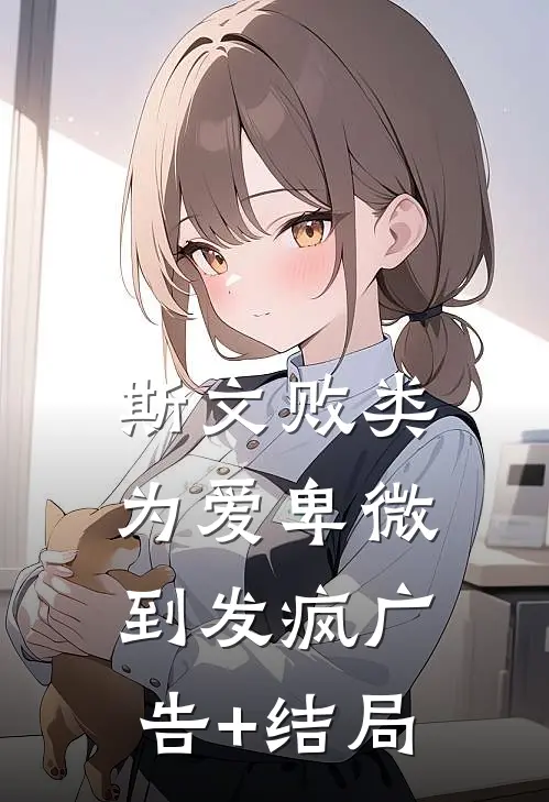 斯文败类，为爱卑微到发疯广告+结局