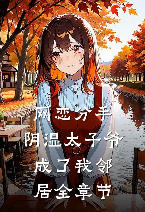 网恋分手，阴湿太子爷成了我邻居全章节