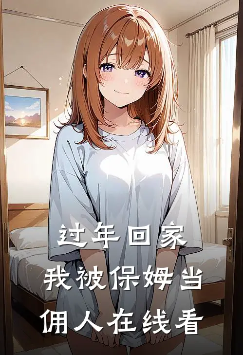 过年回家，我被保姆当佣人在线看