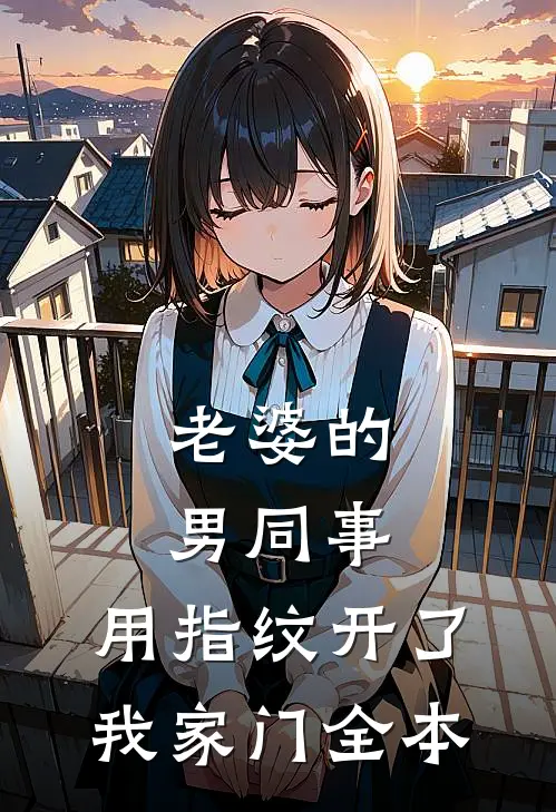 老婆的男同事，用指纹开了我家门全本