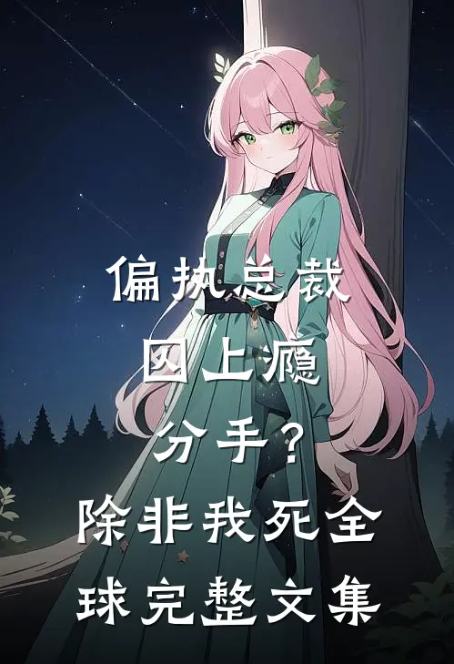 偏执总裁囚上瘾：分手？除非我死全球完整文集