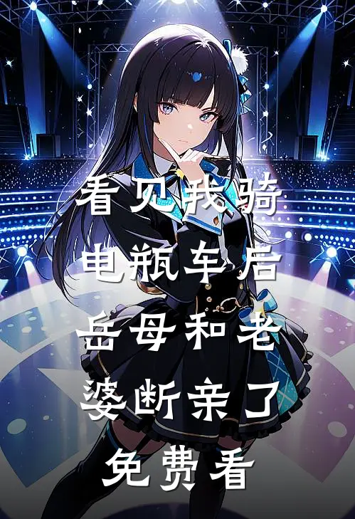 看见我骑电瓶车后，岳母和老婆断亲了免费看