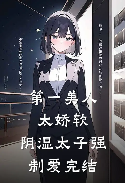 第一美人太娇软，阴湿太子强制爱完结