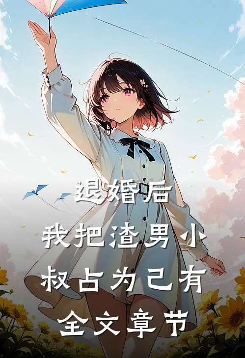 退婚后，我把渣男小叔占为己有全文章节