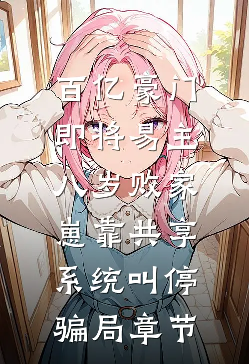 百亿豪门即将易主，八岁败家崽靠共享系统叫停骗局章节