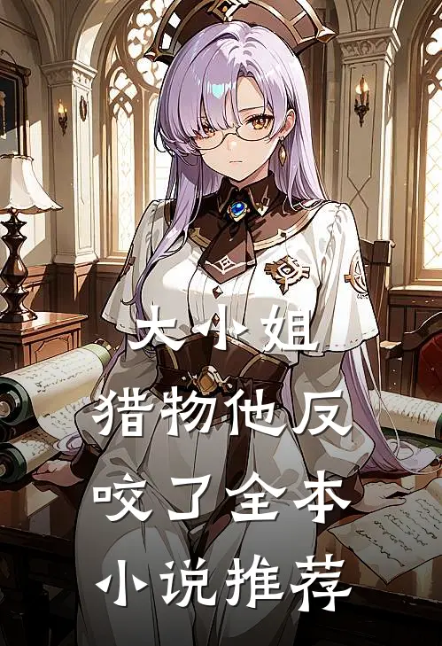 大小姐，猎物他反咬了全本小说推荐