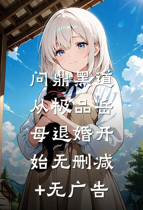 问鼎黑道，从极品岳母退婚开始无删减+无广告