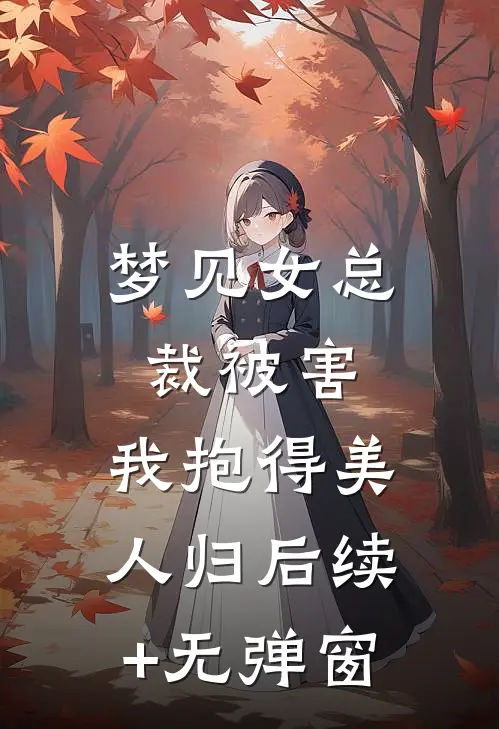 梦见女总裁被害，我抱得美人归后续+无弹窗
