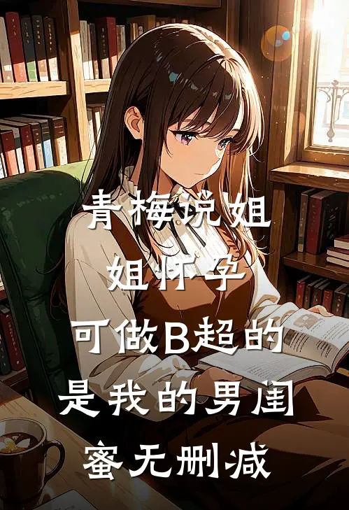 青梅说姐姐怀孕，可做B超的是我的男闺蜜无删减