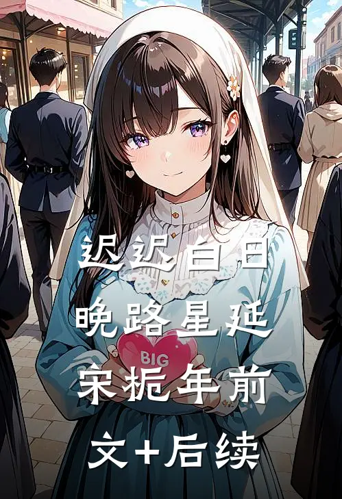 迟迟白日晚路星延宋栀年前文+后续
