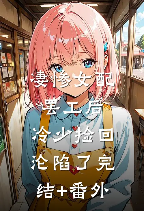 凄惨女配罢工后，冷少捡回沦陷了完结+番外
