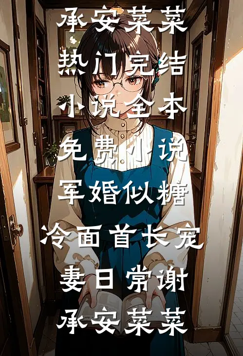军婚似糖，冷面首长宠妻日常谢承安菜菜热门完结小说_全本免费小说军婚似糖，冷面首长宠妻日常谢承安菜菜