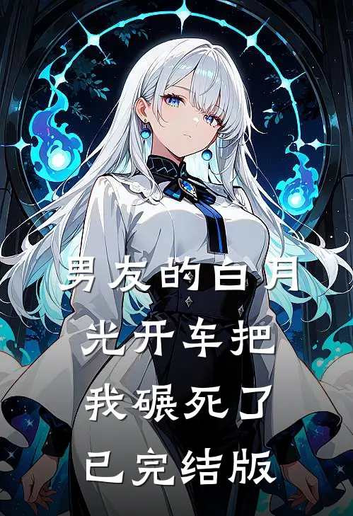 男友的白月光开车把我碾死了已完结版