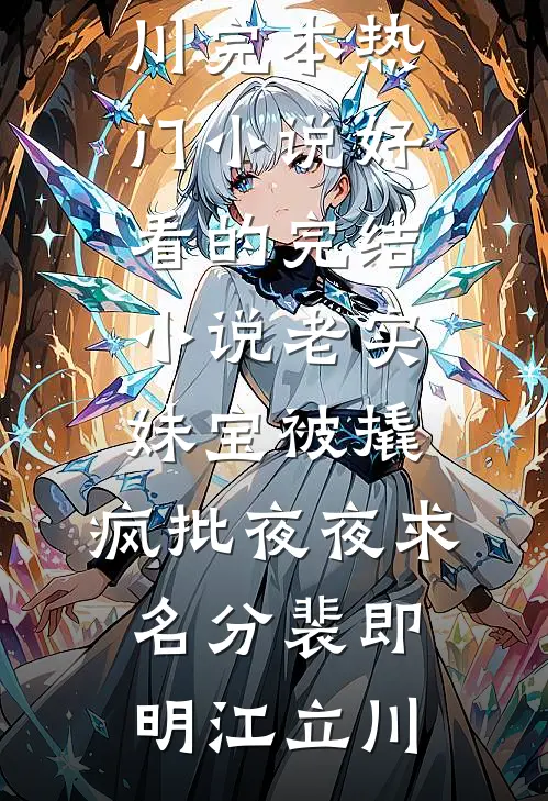 老实妹宝被撬，疯批夜夜求名分(裴即明江立川)完本热门小说_好看的完结小说老实妹宝被撬，疯批夜夜求名分(裴即明江立川)