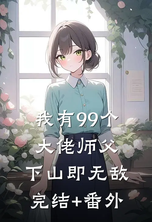 我有99个大佬师父，下山即无敌完结+番外
