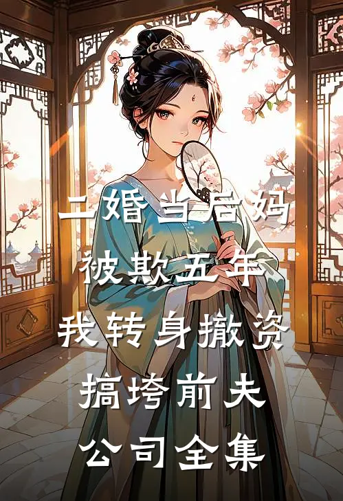 二婚当后妈被欺五年，我转身撤资搞垮前夫公司全集
