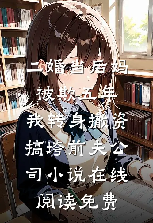 二婚当后妈被欺五年，我转身撤资搞垮前夫公司小说在线阅读免费