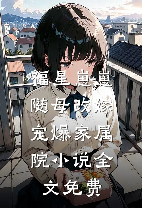 福星崽崽随母改嫁，宠爆家属院小说全文免费