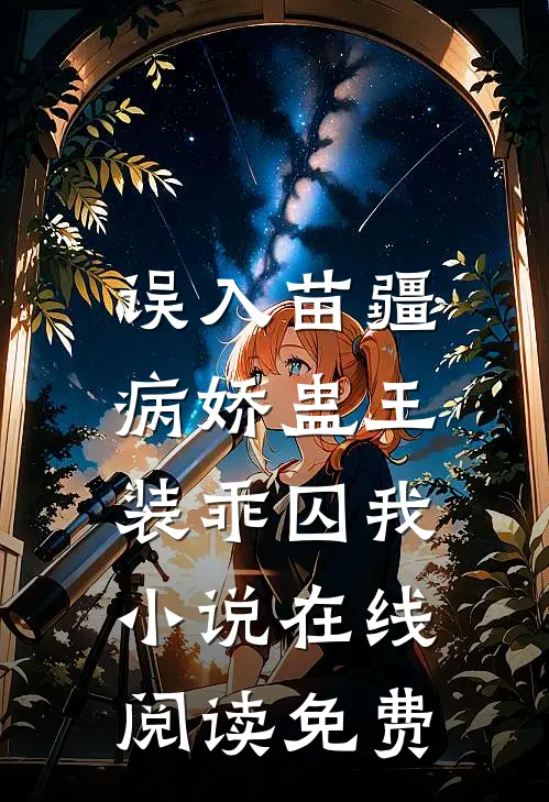 误入苗疆，病娇蛊王装乖囚我小说在线阅读免费