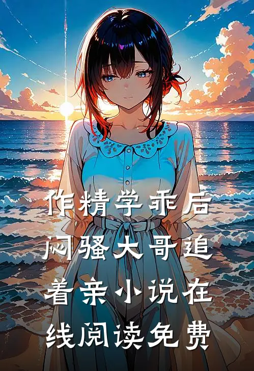 作精学乖后，闷骚大哥追着亲小说在线阅读免费