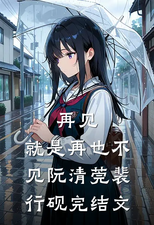 再见，就是再也不见阮清莞裴行砚完结文