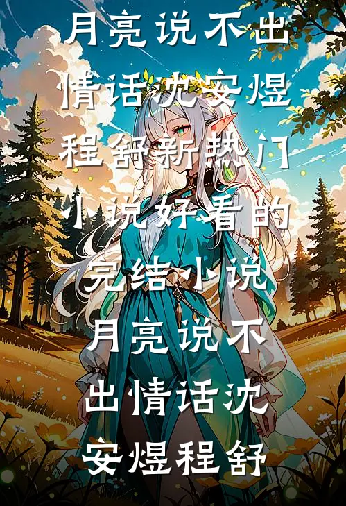 月亮说不出情话(沈安煜程舒)新热门小说_好看的完结小说月亮说不出情话(沈安煜程舒)