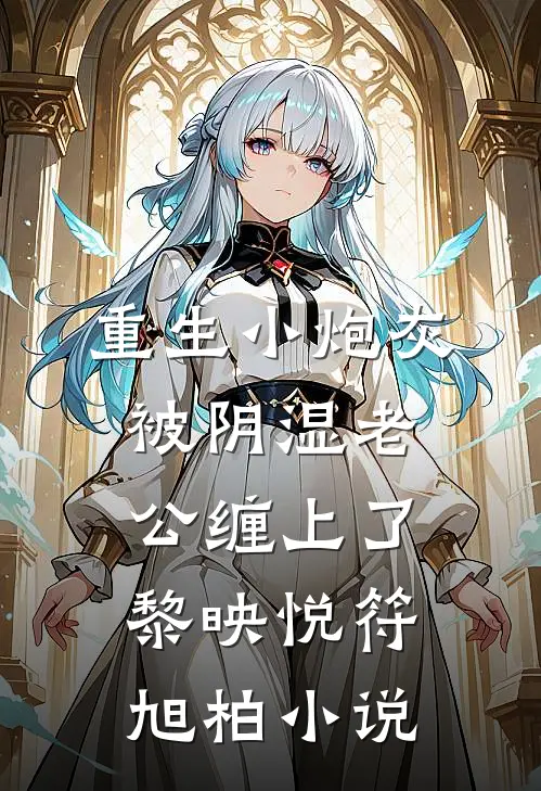 重生小炮灰被阴湿老公缠上了黎映悦符旭柏小说