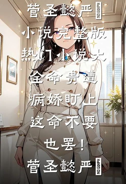 命贵遭病娇盯上，这命不要也罢！(菅圣懿严燊)小说完整版_热门小说大全命贵遭病娇盯上，这命不要也罢！菅圣懿严燊