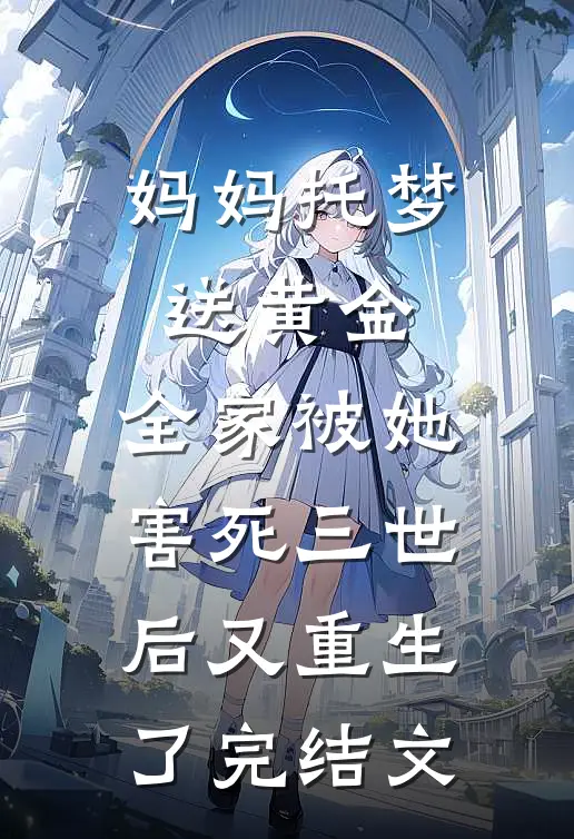 妈妈托梦送黄金，全家被她害死三世后又重生了完结文