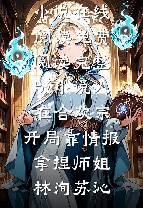 人在合欢宗，开局靠情报拿捏师姐(林洵苏沁)免费小说在线阅读_免费阅读完整版小说人在合欢宗，开局靠情报拿捏师姐(林洵苏沁)